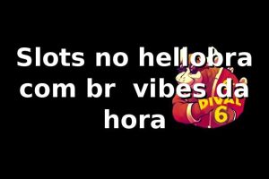 Slots no hellobra com br 🎰 vibes da hora
